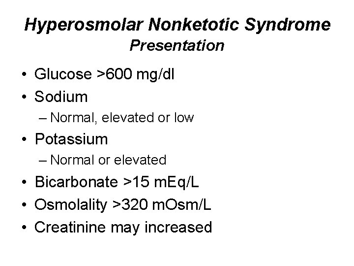 Hyperosmolar Nonketotic Syndrome Presentation • Glucose >600 mg/dl • Sodium – Normal, elevated or