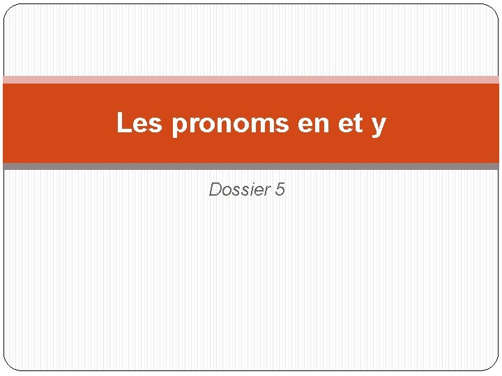 Les pronoms en et y Dossier 5 