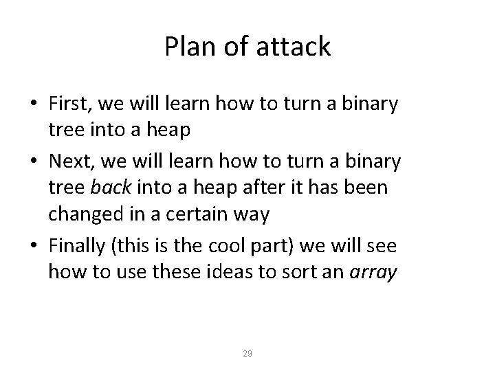 Plan of attack • First, we will learn how to turn a binary tree