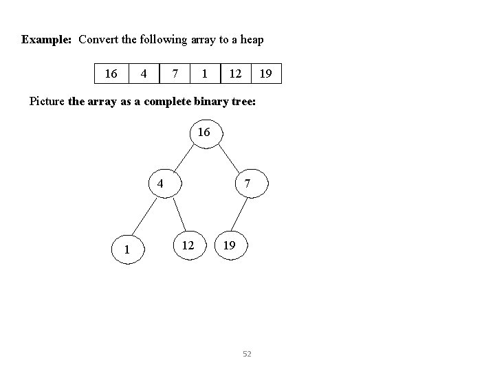 Example: Convert the following array to a heap 16 4 7 1 12 19