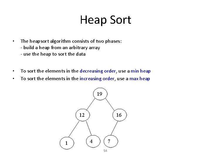 Heap Sort • The heapsort algorithm consists of two phases: - build a heap