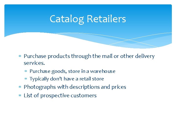 Catalog Retailers Purchase products through the mail or other delivery services. Purchase goods, store
