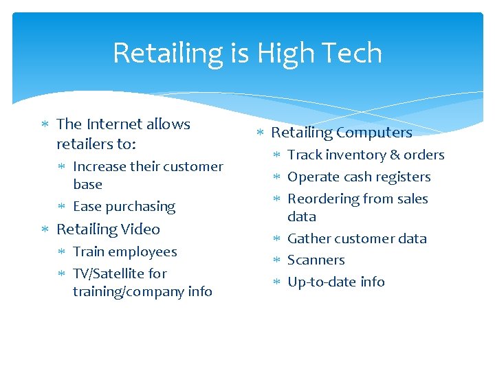 Retailing is High Tech The Internet allows retailers to: Increase their customer base Ease