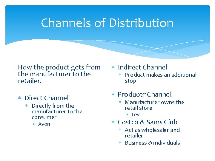 Channels of Distribution How the product gets from the manufacturer to the retailer. Direct