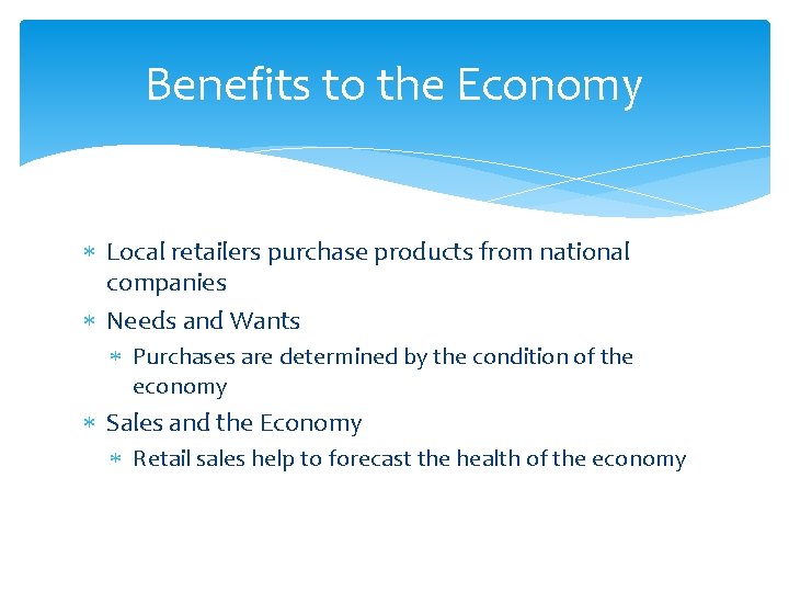 Benefits to the Economy Local retailers purchase products from national companies Needs and Wants