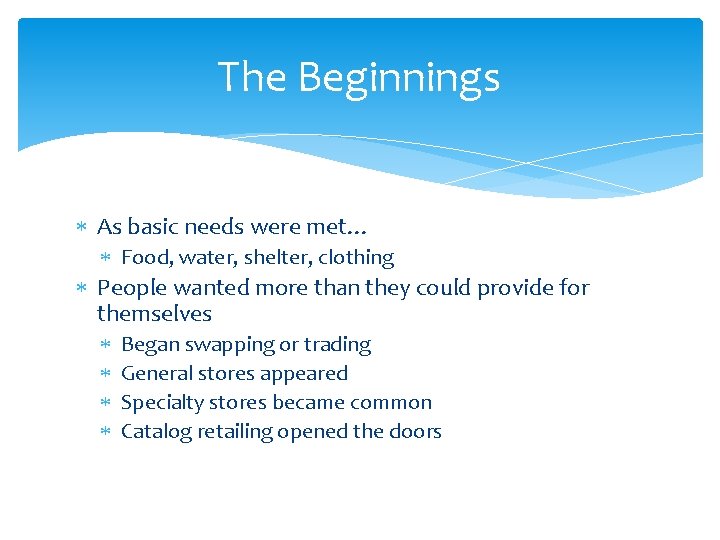 The Beginnings As basic needs were met… Food, water, shelter, clothing People wanted more