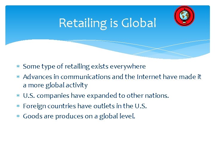 Retailing is Global Some type of retailing exists everywhere Advances in communications and the
