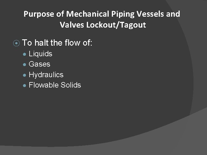 Purpose of Mechanical Piping Vessels and Valves Lockout/Tagout ⦿ To halt the flow of: