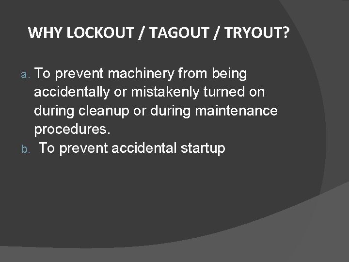 WHY LOCKOUT / TAGOUT / TRYOUT? a. To prevent machinery from being accidentally or