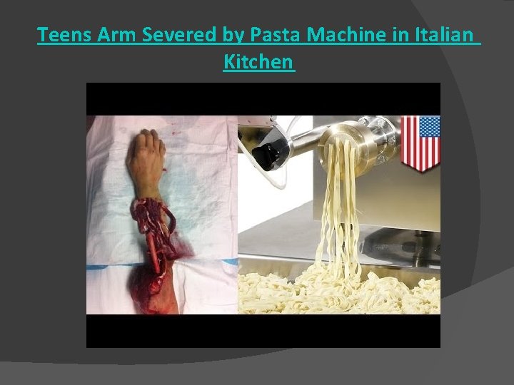 Teens Arm Severed by Pasta Machine in Italian Kitchen 