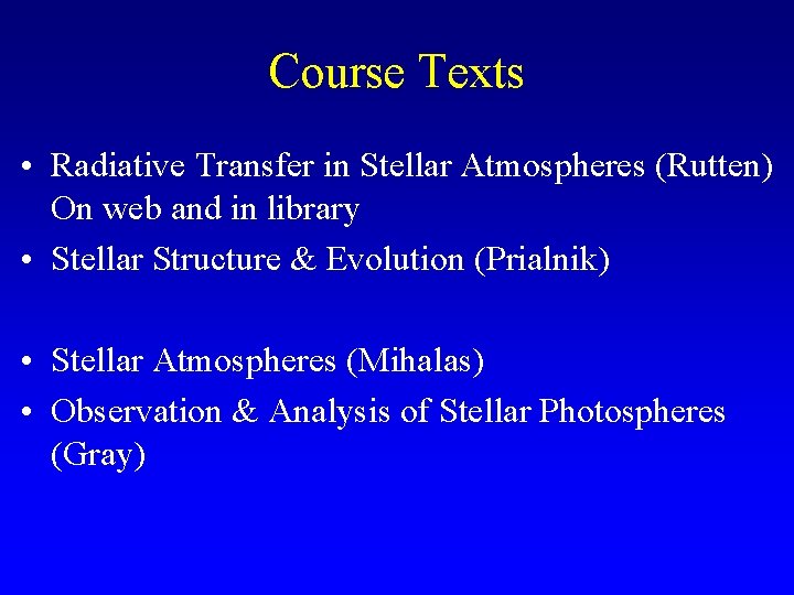 Course Texts • Radiative Transfer in Stellar Atmospheres (Rutten) On web and in library