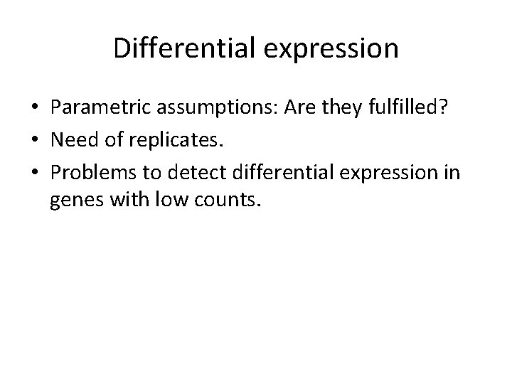 Differential expression • Parametric assumptions: Are they fulfilled? • Need of replicates. • Problems Differential expression • Parametric assumptions: Are they fulfilled? • Need of replicates. • Problems