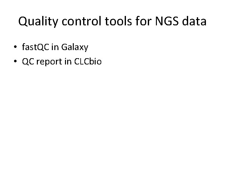 Quality control tools for NGS data • fast. QC in Galaxy • QC report Quality control tools for NGS data • fast. QC in Galaxy • QC report