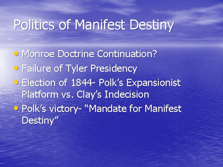 Politics of Manifest Destiny • Monroe Doctrine Continuation? • Failure of Tyler Presidency • Politics of Manifest Destiny • Monroe Doctrine Continuation? • Failure of Tyler Presidency •