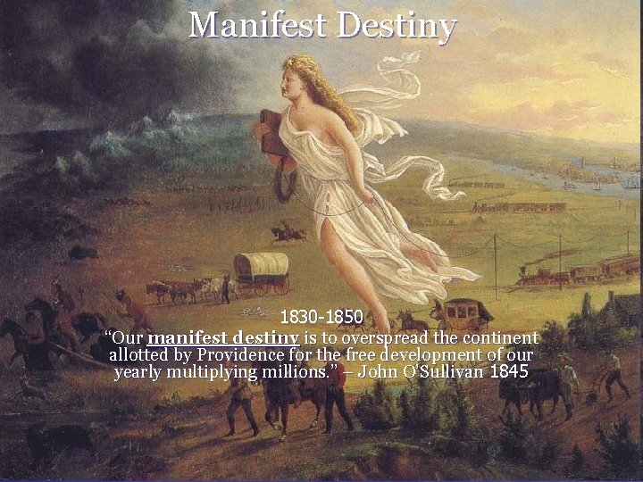 Manifest Destiny 1830 -1850 “Our manifest destiny is to overspread the continent allotted by Manifest Destiny 1830 -1850 “Our manifest destiny is to overspread the continent allotted by