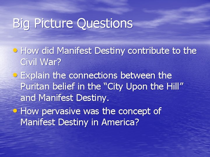 Big Picture Questions • How did Manifest Destiny contribute to the Civil War? • Big Picture Questions • How did Manifest Destiny contribute to the Civil War? •