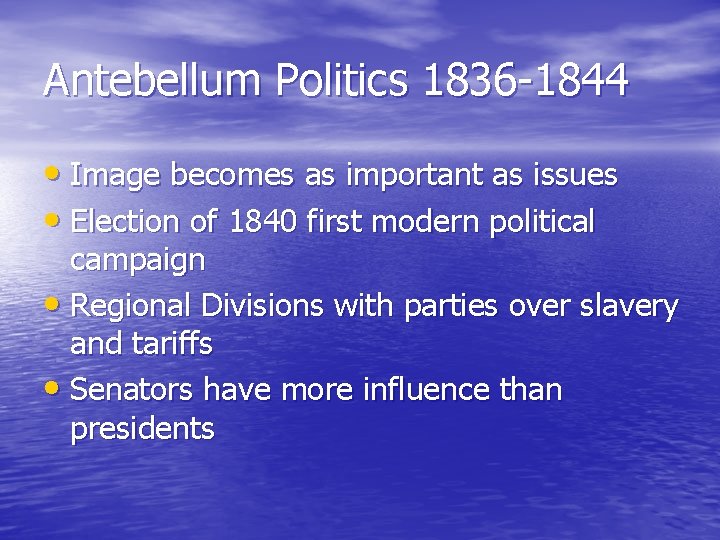 Antebellum Politics 1836 -1844 • Image becomes as important as issues • Election of Antebellum Politics 1836 -1844 • Image becomes as important as issues • Election of