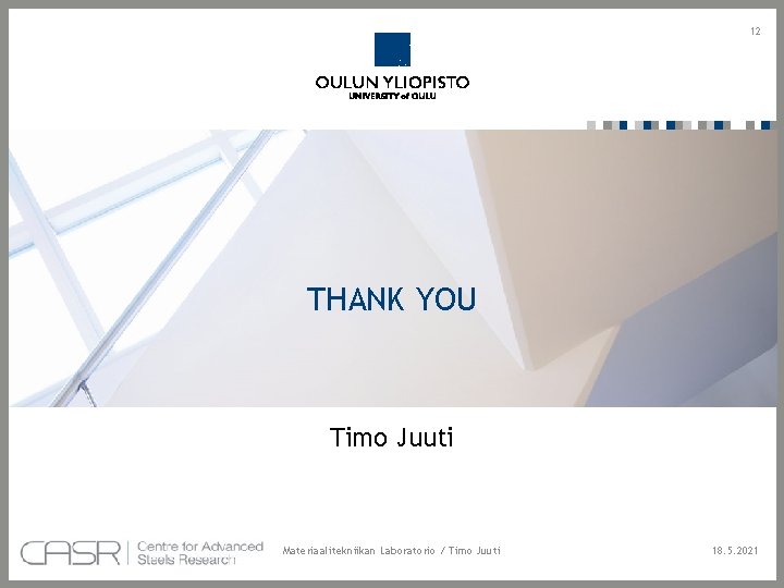 12 THANK YOU Timo Juuti Materiaalitekniikan Laboratorio / Timo Juuti 18. 5. 2021 