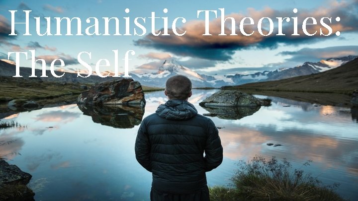 Humanistic Theories: The Self 
