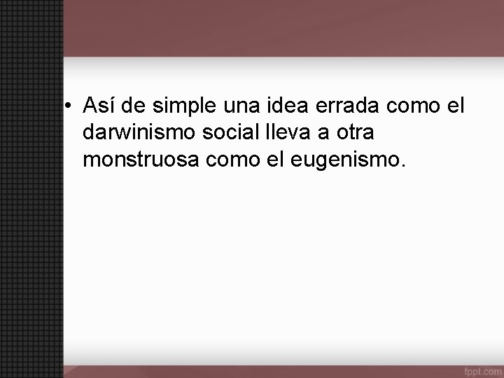  • Así de simple una idea errada como el darwinismo social lleva a