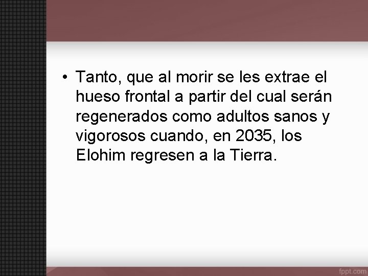  • Tanto, que al morir se les extrae el hueso frontal a partir