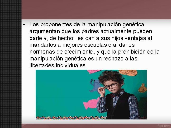  • Los proponentes de la manipulación genética argumentan que los padres actualmente pueden