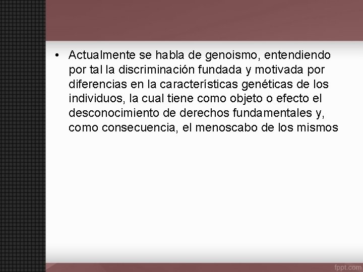  • Actualmente se habla de genoismo, entendiendo por tal la discriminación fundada y