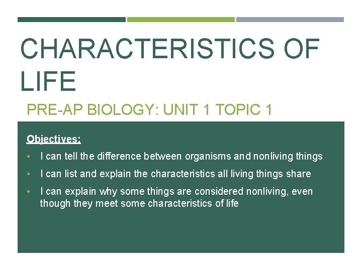 CHARACTERISTICS OF LIFE PRE-AP BIOLOGY: UNIT 1 TOPIC 1 Objectives: • I can tell