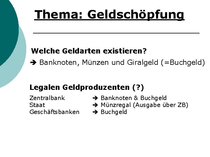 Thema: Geldschöpfung Welche Geldarten existieren? Banknoten, Münzen und Giralgeld (=Buchgeld) Legalen Geldproduzenten (? )