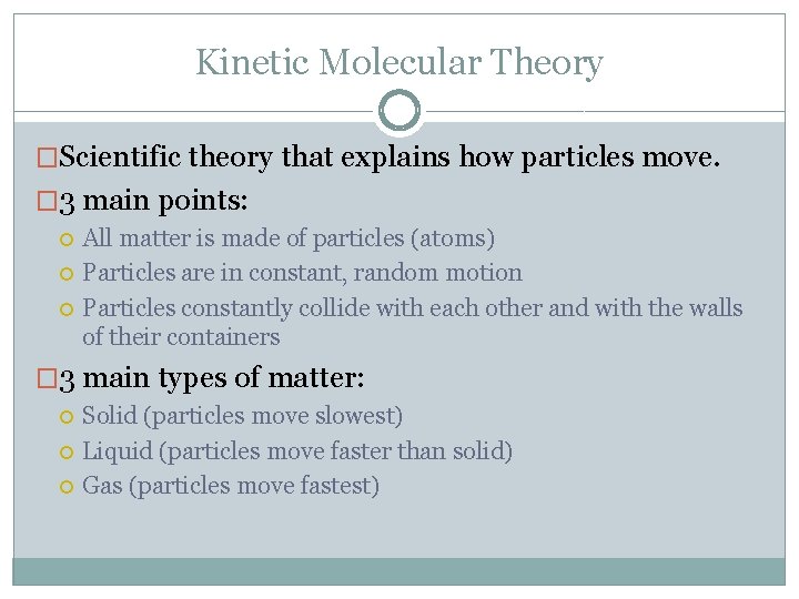 Kinetic Molecular Theory �Scientific theory that explains how particles move. � 3 main points:
