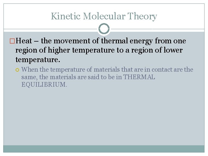 Kinetic Molecular Theory �Heat – the movement of thermal energy from one region of