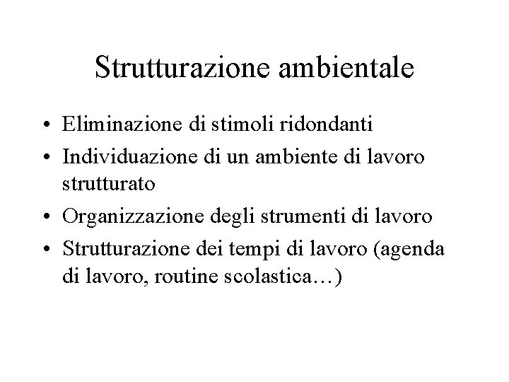 Strutturazione ambientale • Eliminazione di stimoli ridondanti • Individuazione di un ambiente di lavoro