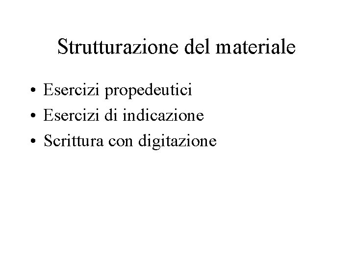 Strutturazione del materiale • Esercizi propedeutici • Esercizi di indicazione • Scrittura con digitazione