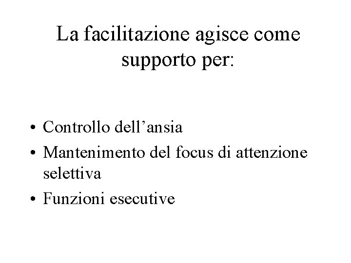 La facilitazione agisce come supporto per: • Controllo dell’ansia • Mantenimento del focus di