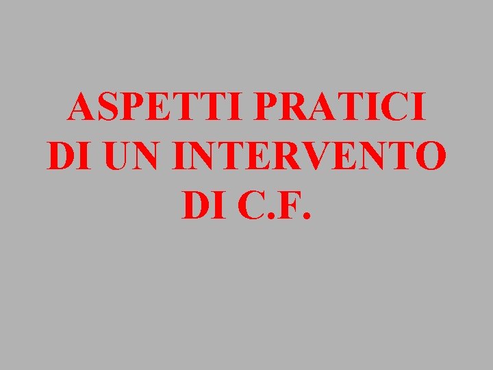 ASPETTI PRATICI DI UN INTERVENTO DI C. F. 