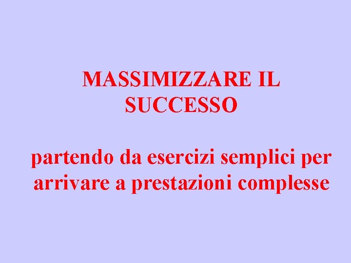 MASSIMIZZARE IL SUCCESSO partendo da esercizi semplici per arrivare a prestazioni complesse 