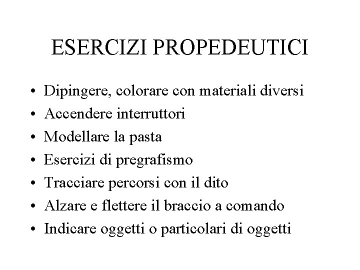 ESERCIZI PROPEDEUTICI • • Dipingere, colorare con materiali diversi Accendere interruttori Modellare la pasta