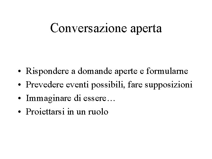 Conversazione aperta • • Rispondere a domande aperte e formularne Prevedere eventi possibili, fare