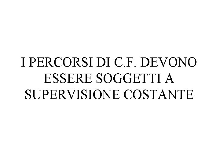 I PERCORSI DI C. F. DEVONO ESSERE SOGGETTI A SUPERVISIONE COSTANTE 