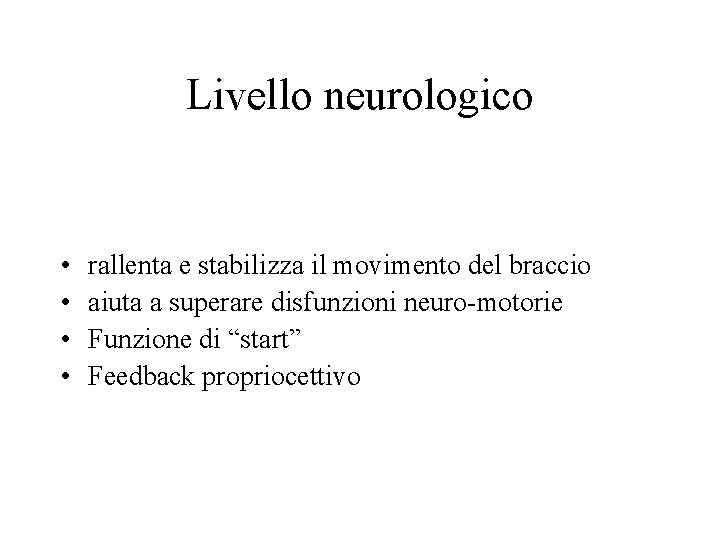 Livello neurologico • • rallenta e stabilizza il movimento del braccio aiuta a superare