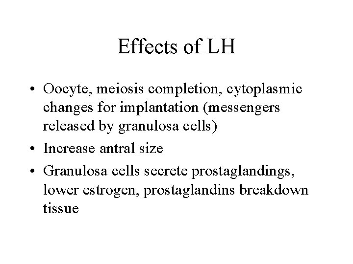 Effects of LH • Oocyte, meiosis completion, cytoplasmic changes for implantation (messengers released by