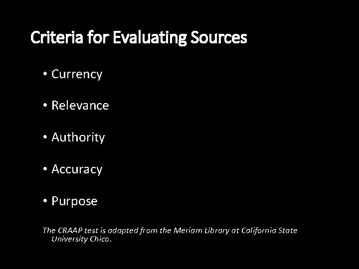 Criteria for Evaluating Sources • Currency • Relevance • Authority • Accuracy • Purpose