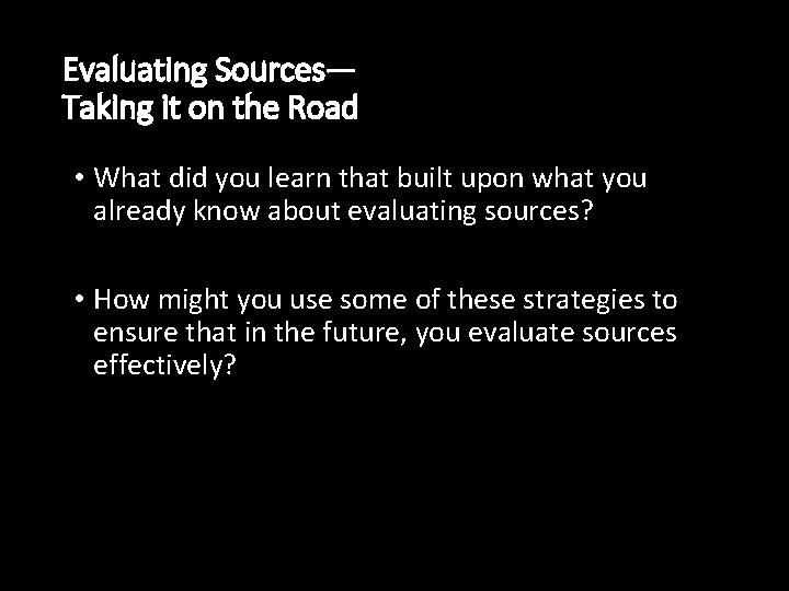 Evaluating Sources— Taking it on the Road • What did you learn that built