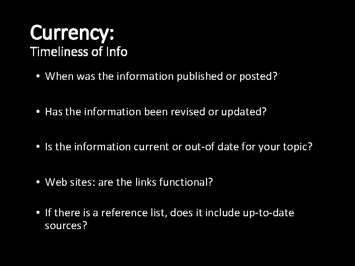 Currency: Timeliness of Info • When was the information published or posted? • Has