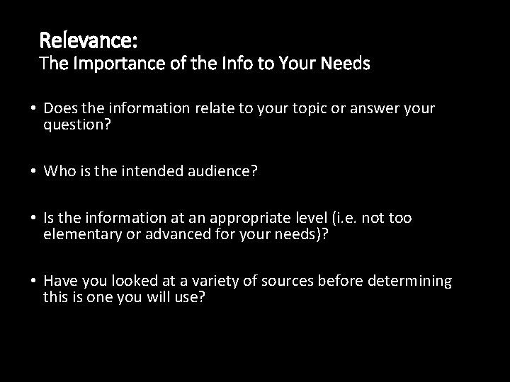 Relevance: The Importance of the Info to Your Needs • Does the information relate