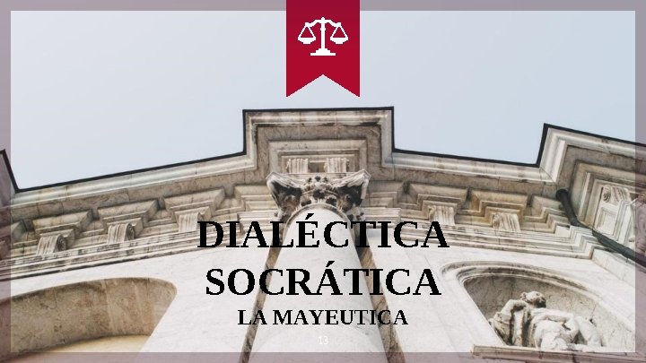 DIALÉCTICA SOCRÁTICA LA MAYEUTICA 13 DIALÉCTICA SOCRÁTICA LA MAYEUTICA 13