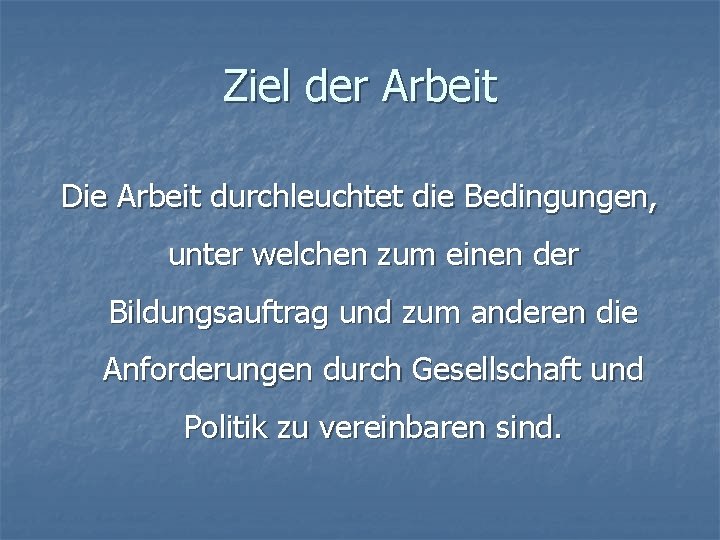 Ziel der Arbeit Die Arbeit durchleuchtet die Bedingungen, unter welchen zum einen der Bildungsauftrag