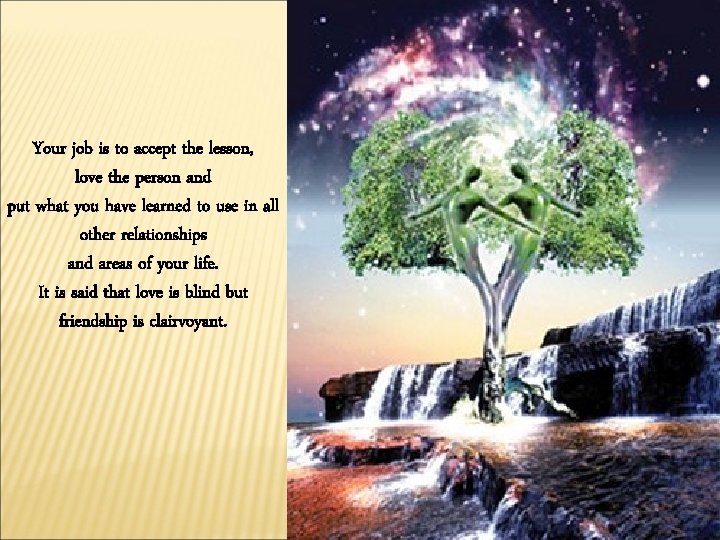 Your job is to accept the lesson, love the person and put what you