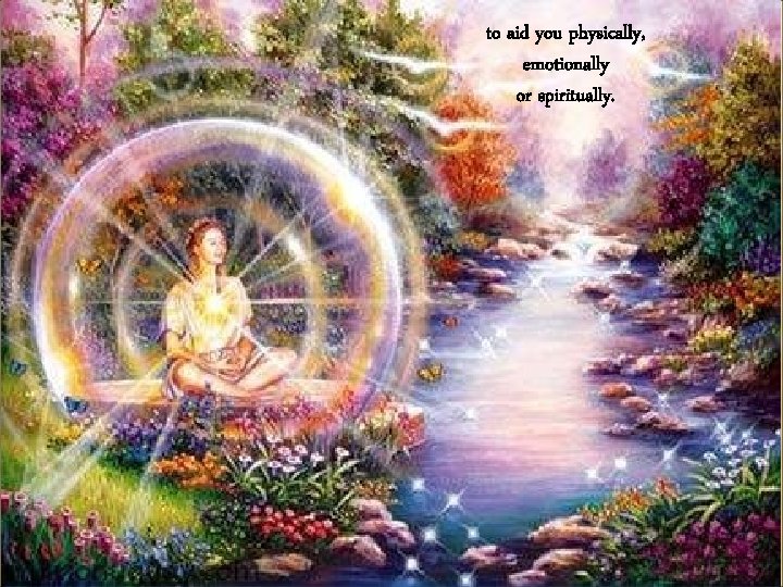 to aid you physically, emotionally or spiritually. 