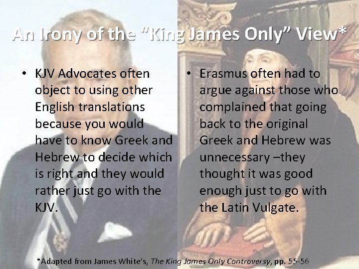 An Irony of the “King James Only” View* • KJV Advocates often • Erasmus